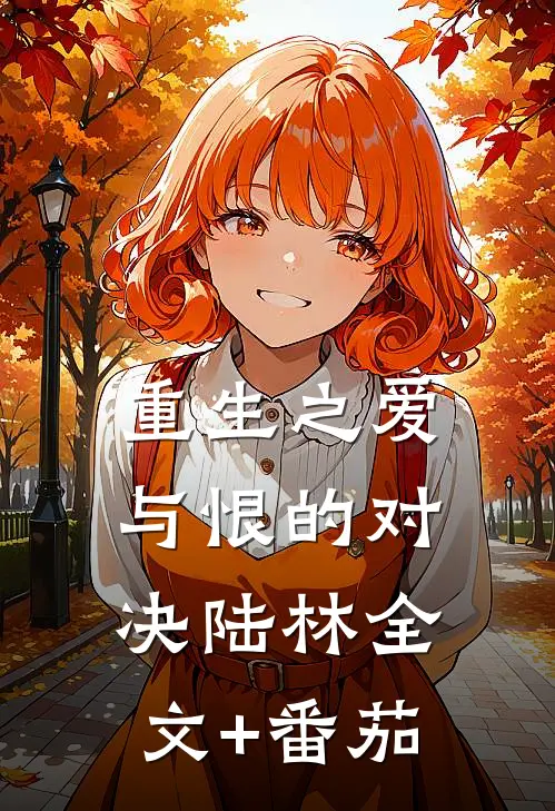 重生之爱与恨的对决陆林全文+番茄