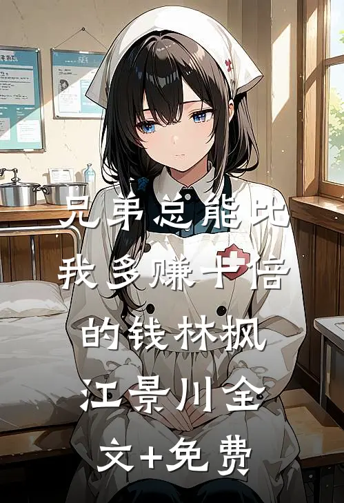 兄弟总能比我多赚十倍的钱林枫江景川全文+免费