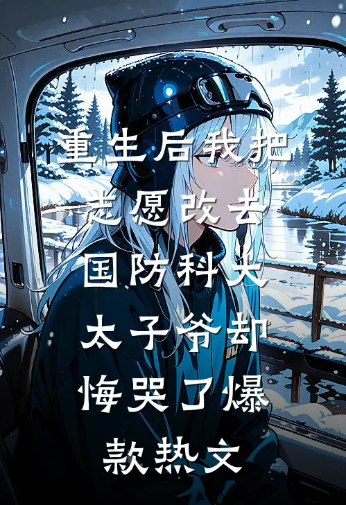 重生后我把志愿改去国防科大，太子爷却悔哭了爆款热文