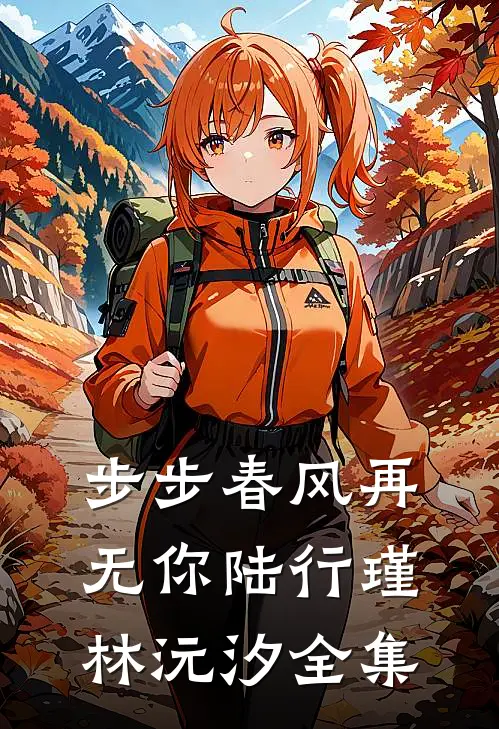 步步春风再无你陆行瑾林沅汐全集