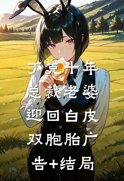 丁克十年，总裁老婆迎回白皮双胞胎广告+结局
