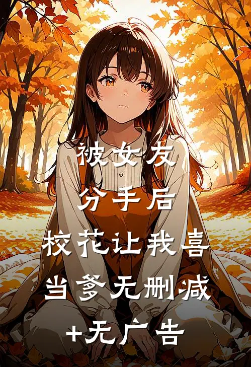 被女友分手后，校花让我喜当爹无删减+无广告