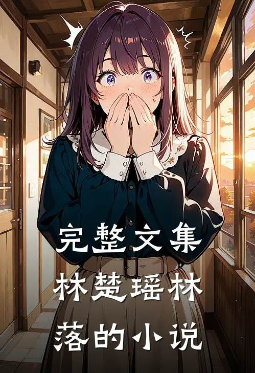 完整文集林楚瑶林落的小说