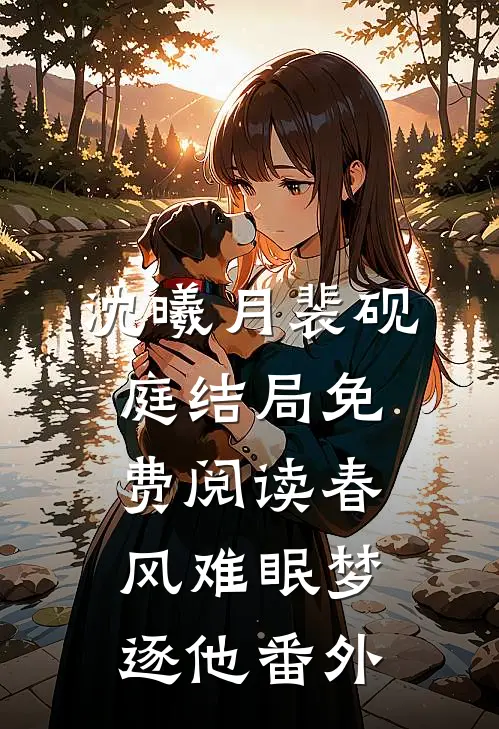 沈曦月裴砚庭结局免费阅读春风难眠梦逐他番外
