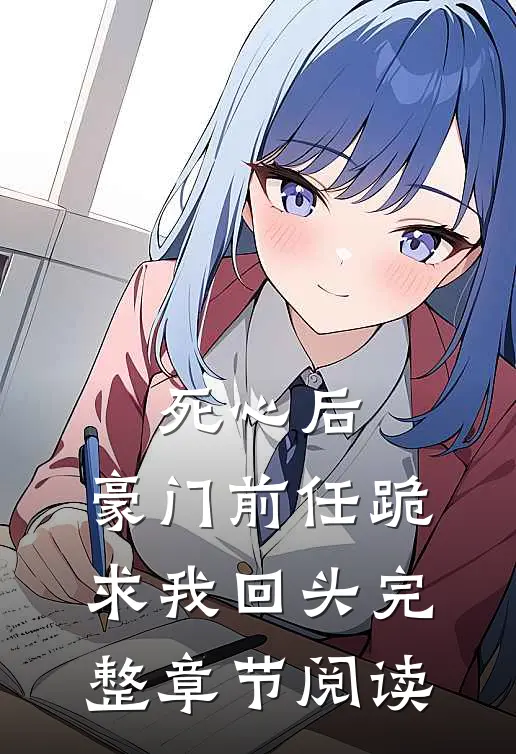 死心后，豪门前任跪求我回头完整章节阅读