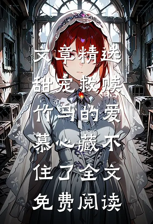 文章精选甜宠救赎:竹马的爱慕心藏不住了全文免费阅读