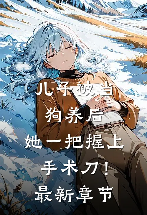 儿子被当狗养后，她一把握上手术刀！最新章节
