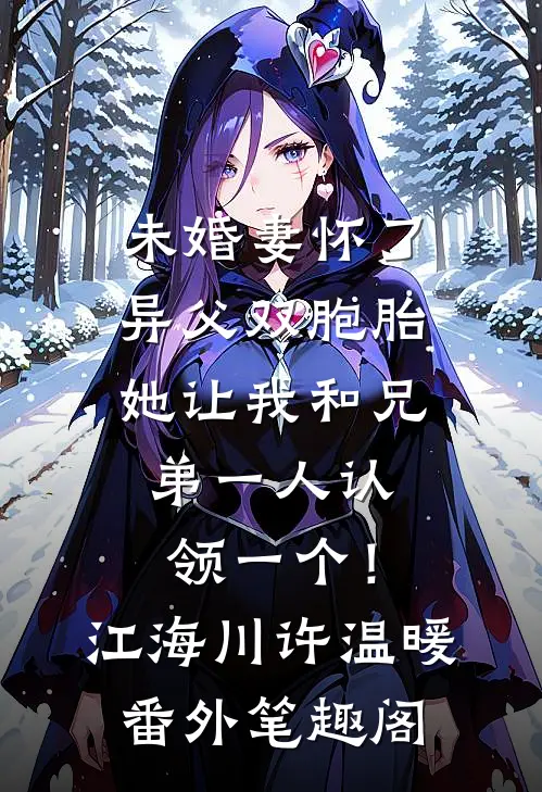 未婚妻怀了异父双胞胎，她让我和兄弟一人认领一个！：江海川许温暖番外笔趣阁