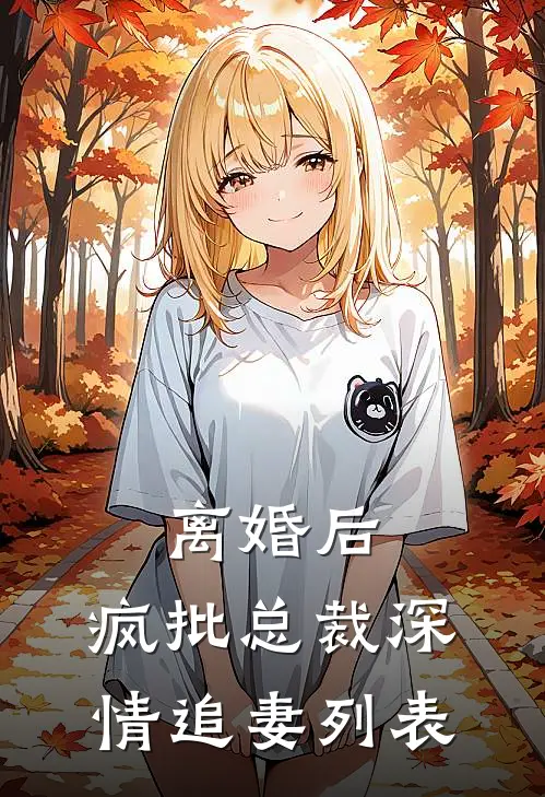 离婚后，疯批总裁深情追妻列表