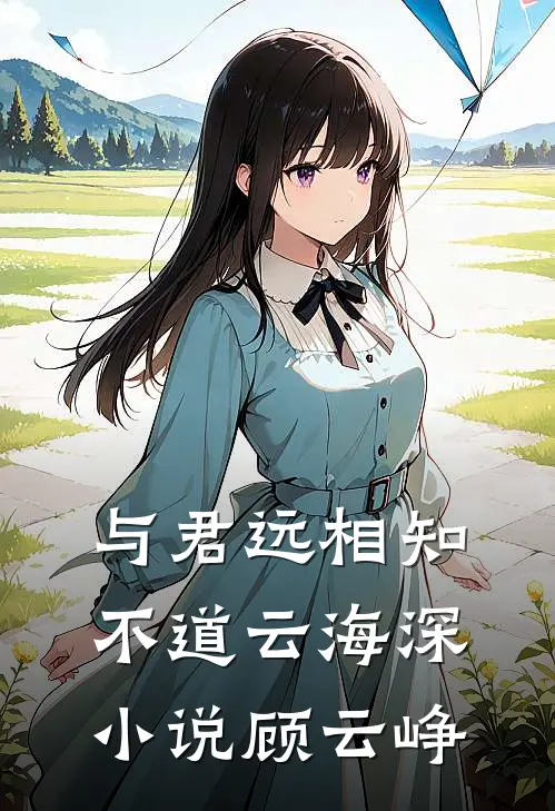 与君远相知，不道云海深小说顾云峥