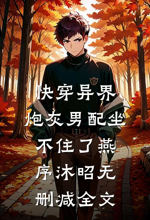 快穿异界，炮灰男配坐不住了燕序沐昭无删减全文