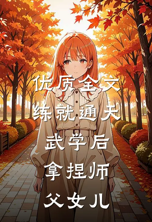 优质全文练就通天武学后，拿捏师父女儿