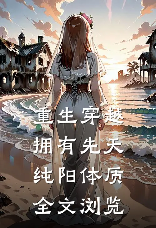 重生穿越：拥有先天纯阳体质全文浏览