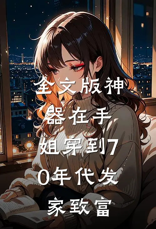 全文版神器在手，姐穿到70年代发家致富