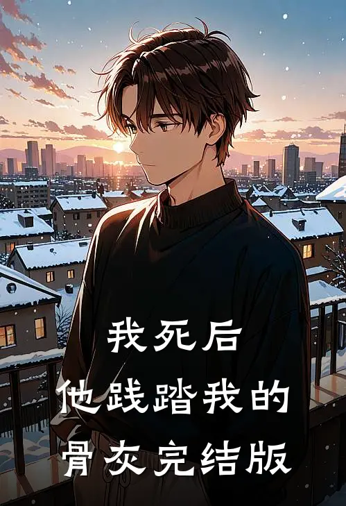 我死后，他践踏我的骨灰完结版