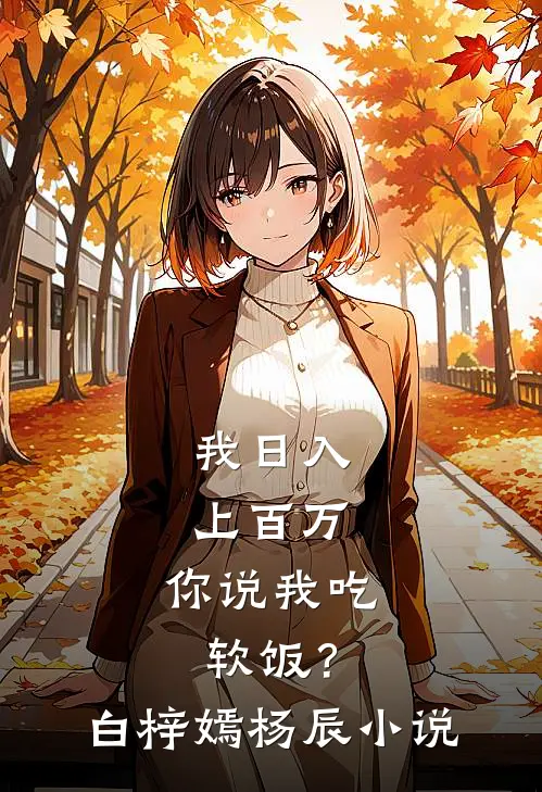 我日入上百万，你说我吃软饭？白梓嫣杨辰小说
