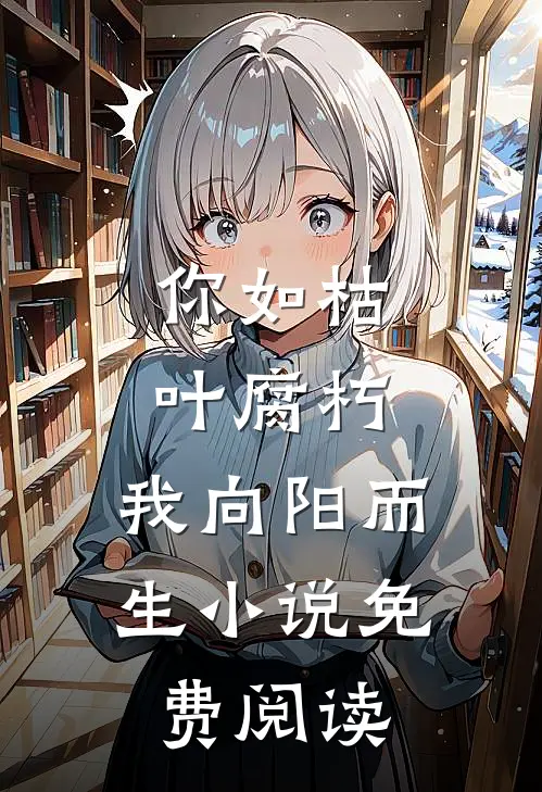 你如枯叶腐朽，我向阳而生小说免费阅读