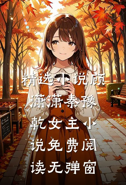 精选小说顾潇潇秦豫乾女主小说免费阅读无弹窗