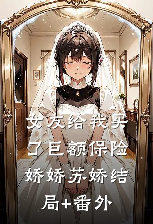 女友给我买了巨额保险娇娇苏娇结局+番外
