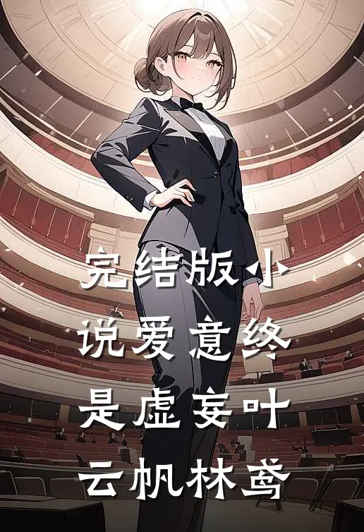 完结版小说爱意终是虚妄叶云帆林鸢