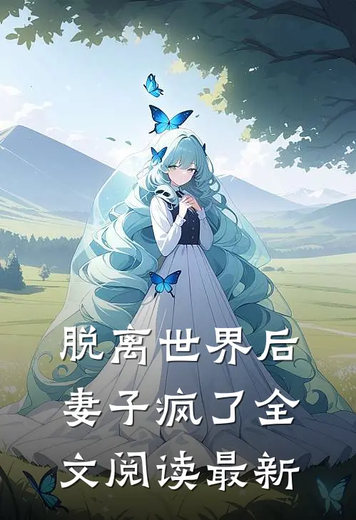 脱离世界后，妻子疯了全文阅读最新