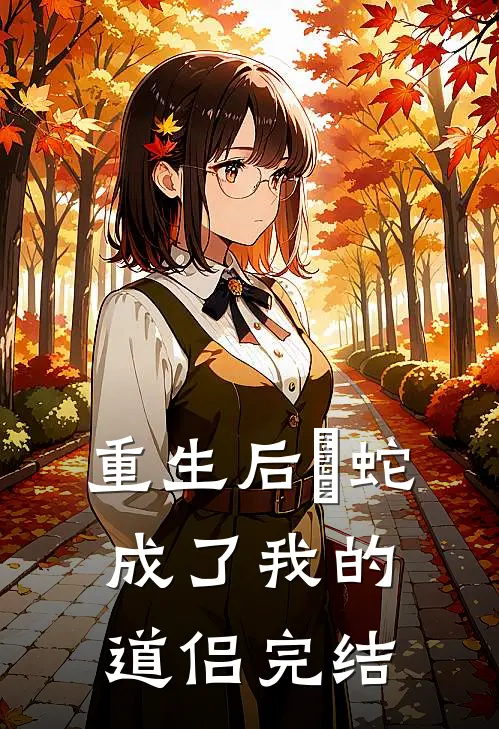 重生后螣蛇成了我的道侣完结