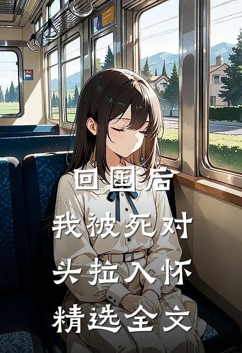 回国后，我被死对头拉入怀精选全文