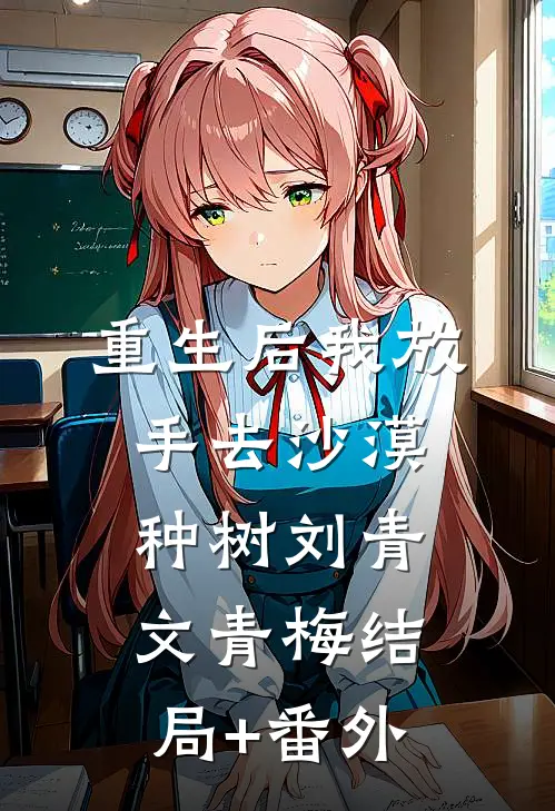 重生后我放手去沙漠种树刘青文青梅结局+番外