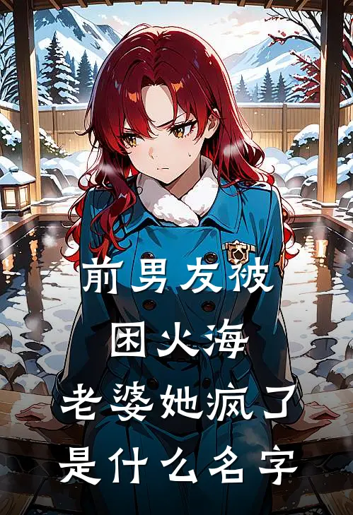 前男友被困火海，老婆她疯了是什么名字
