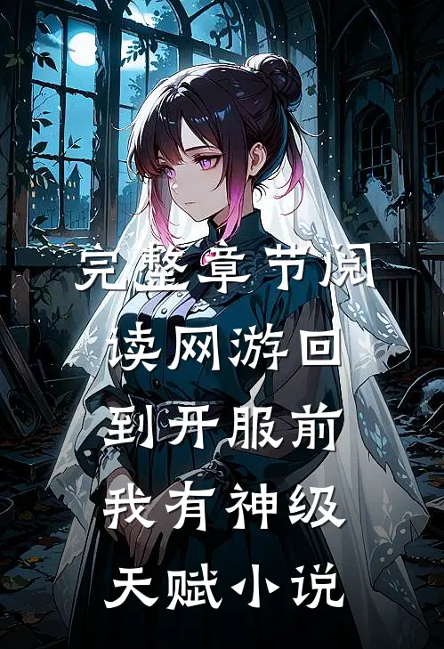 完整章节阅读网游回到开服前我有神级天赋小说
