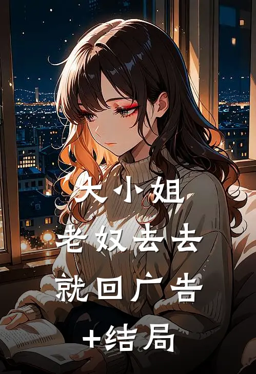 大小姐，老奴去去就回广告+结局