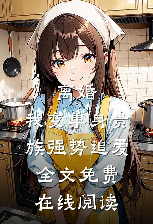 离婚：我变单身贵族强势追爱全文免费在线阅读