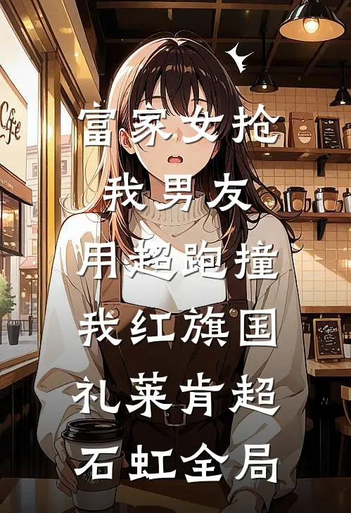 富家女抢我男友，用超跑撞我红旗国礼莱肯超石虹全局