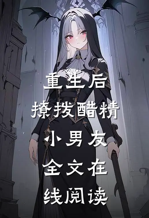 重生后,撩拨醋精小男友全文在线阅读