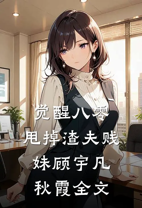 觉醒八零，甩掉渣夫贱妹顾宇凡秋霞全文