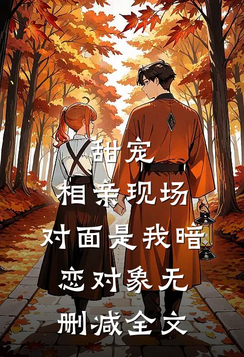 甜宠相亲现场,对面是我暗恋对象无删减全文免费阅读