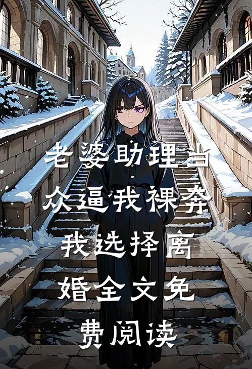 老婆助理当众逼我裸奔，我选择离婚全文免费阅读