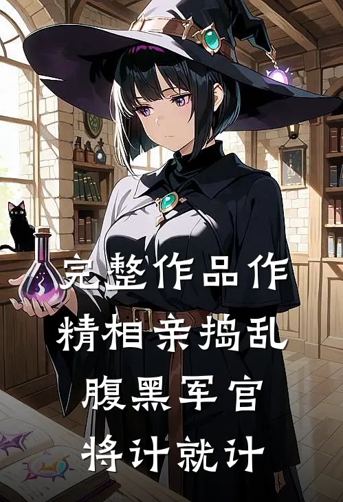 完整作品作精相亲捣乱，腹黑军官将计就计