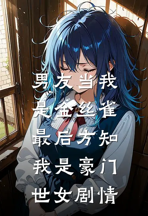 男友当我是金丝雀，最后方知我是豪门世女剧情