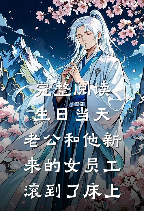 完整阅读生日当天，老公和他新来的女员工滚到了床上