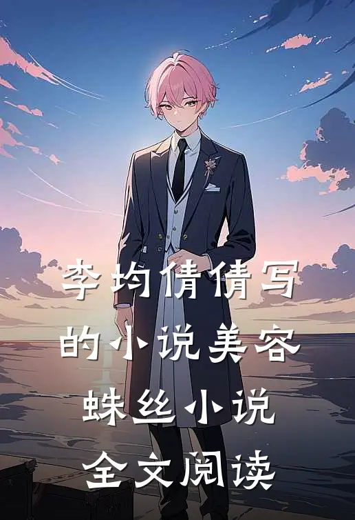 李均倩倩写的小说美容蛛丝小说全文阅读