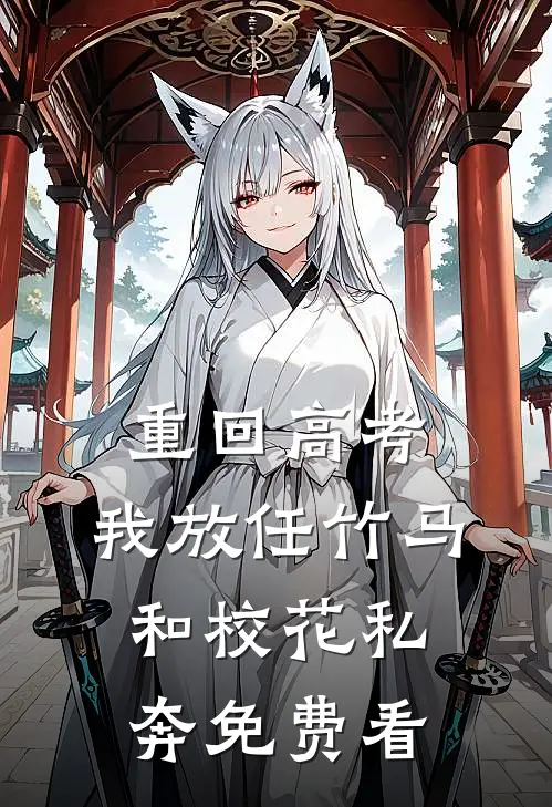 重回高考，我放任竹马和校花私奔免费看