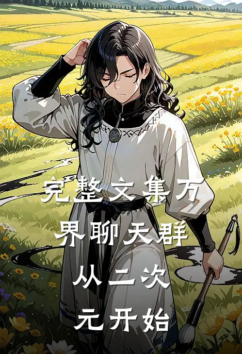 完整文集万界聊天群:从二次元开始