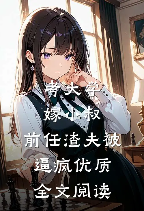 考大学，嫁小叔，前任渣夫被逼疯优质全文阅读