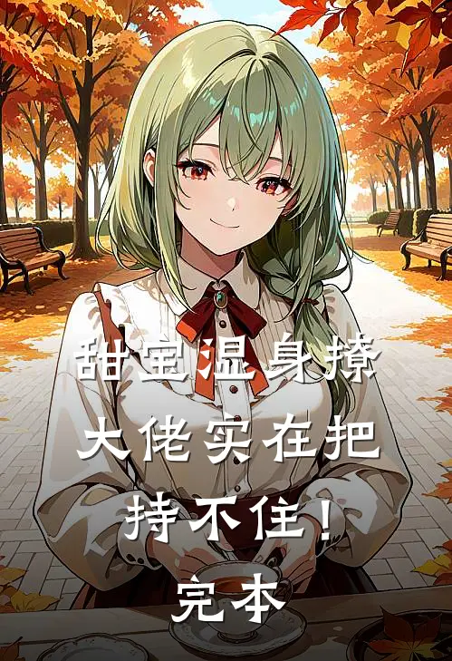 甜宝湿身撩，大佬实在把持不住！完本