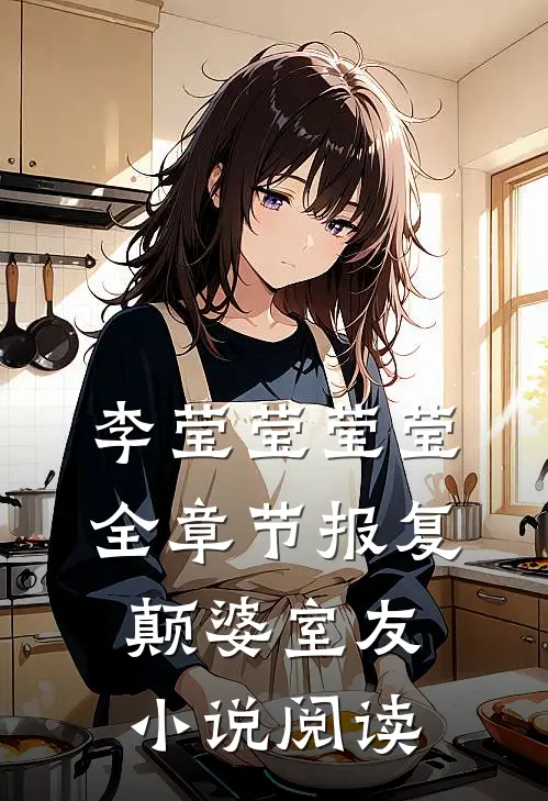 李莹莹莹莹全章节_报复颠婆室友小说阅读