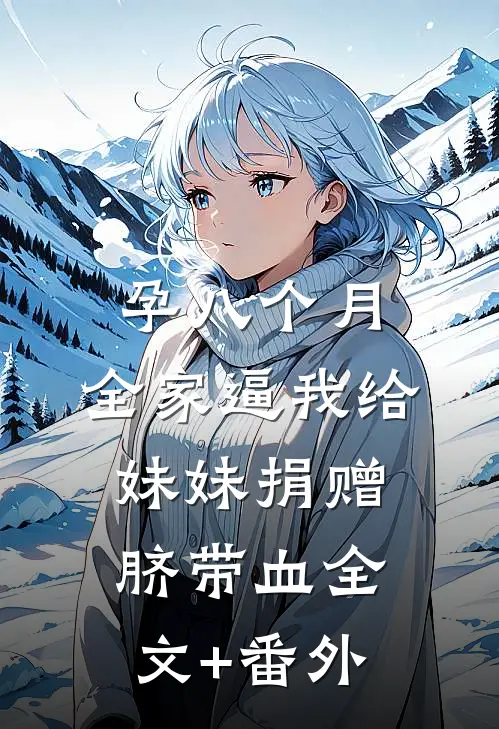 孕八个月，全家逼我给妹妹捐赠脐带血全文+番外