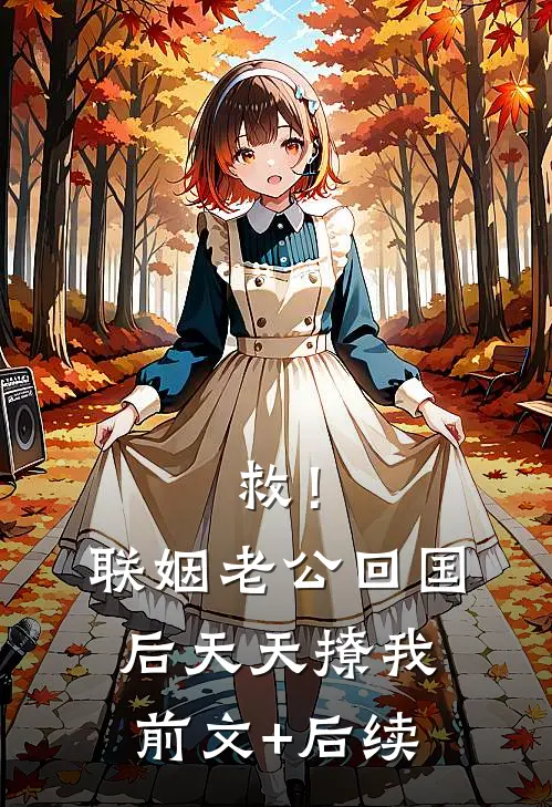 救！联姻老公回国后天天撩我前文+后续
