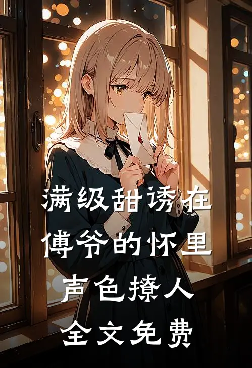 满级甜诱在傅爷的怀里声色撩人全文免费