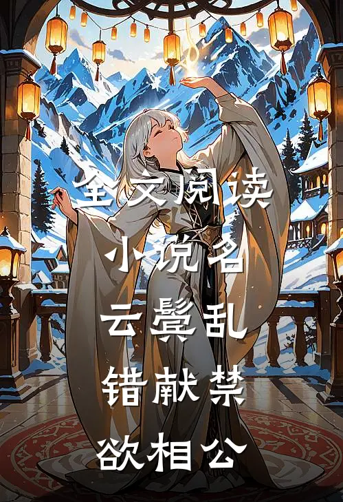 全文阅读小说名:云鬓乱,错献禁欲相公